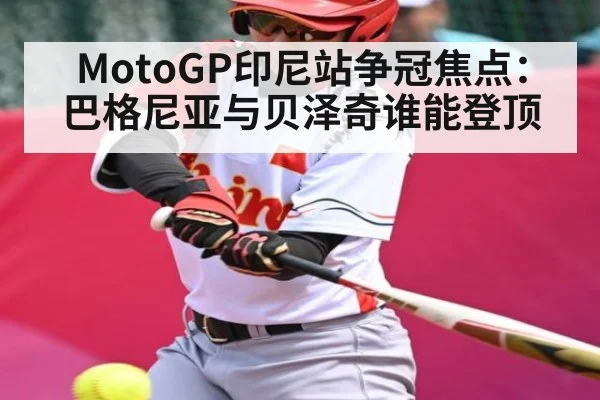 MotoGP印尼站争冠焦点：巴格尼亚与贝泽奇谁能登顶